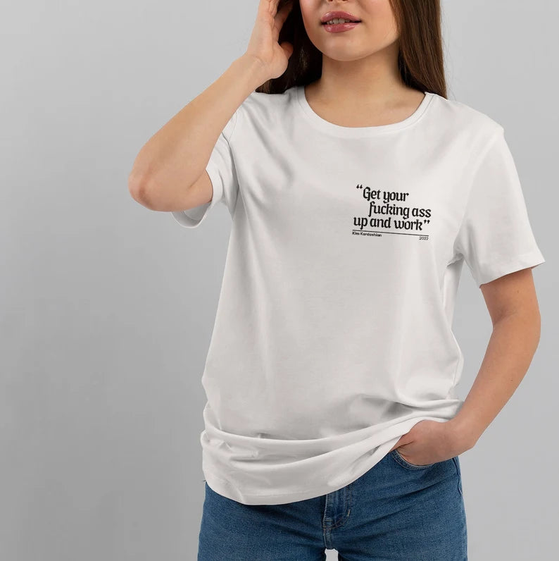 Get Your Fu** A** Up And Work Kim Kardashian T-Shirt